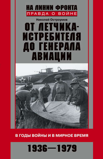 От летчика-истребителя до генерала авиации. В годы войны и в мирное время. 1936–1979. 