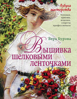 Вышивка шелковыми ленточками. Азбука мастерства. Вера Андреевна Бурова