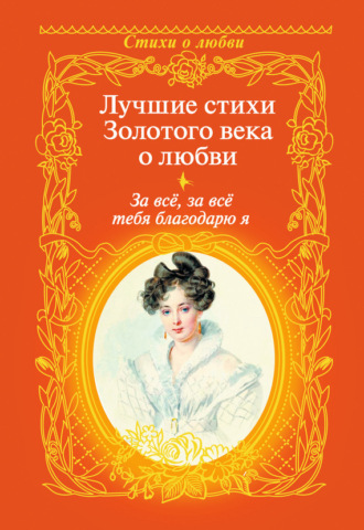 За всё, за всё тебя благодарю я. Лучшие стихи Золотого века о любви. 