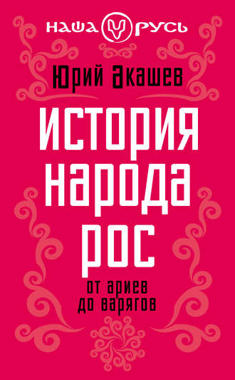 История народа Рос. От ариев до варягов. Юрий Акашев