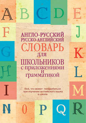 Англо-русский, русско-английский словарь для школьников с приложениями и грамматикой. Группа авторов