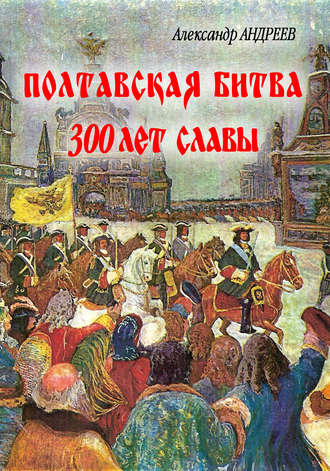 Александр Андреев. Полтавская битва: 300 лет славы