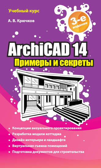 А. В. Крючков. ArchiCAD 14. Примеры и секреты