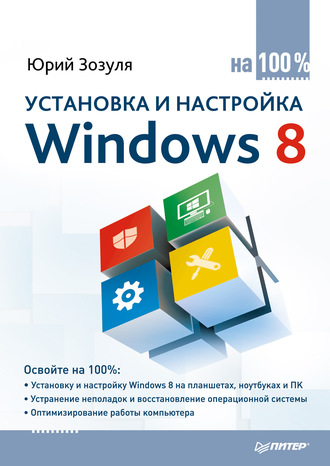 Юрий Зозуля. Установка и настройка Windows 8 на 100%