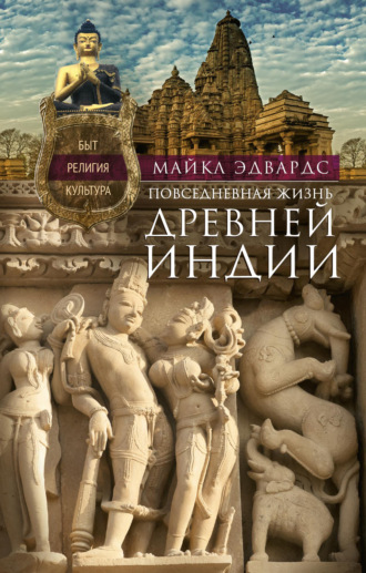 Майкл Эдвардс. Повседневная жизнь Древней Индии. Быт, религия, культура