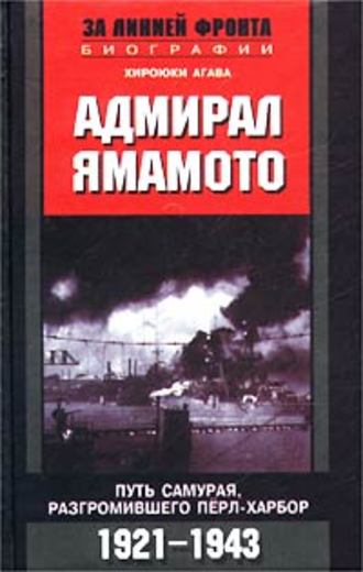 Адмирал Ямамото. Путь самурая, разгромившего Пёрл-Харбор. 1921-1943 гг.. Хироюки Агава