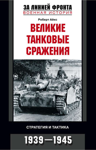 Роберт Айкс. Великие танковые сражения. Стратегия и тактика. 1939-1945