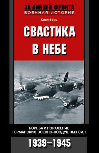 Карл Бартц. Свастика в небе. Борьба и поражение германских военно-воздушных сил. 1939-1945