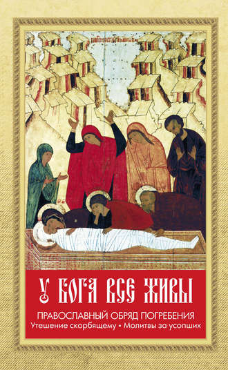 У Бога все живы. Православный обряд погребения. Утешение скорбящему. Молитвы за усопших. Группа авторов