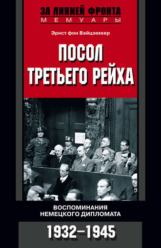 Посол Третьего рейха. Воспоминания немецкого дипломата. 1932-1945. Эрнст фон Вайцзеккер