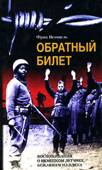 Обратный билет. Воспоминания о немецком летчике, бежавшем из плена. Фриц Вентцель