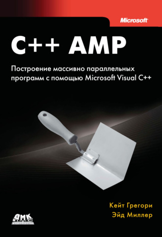 Эйд Миллер. C++ AMP. Построение массивно параллельных программ с помощью Microsoft Visual C++