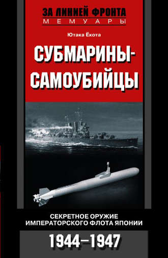 Ютака Ёкота. Субмарины-самоубийцы. Секретное оружие Императорского флота Японии. 1944-1947