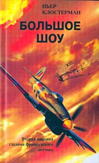 Большое шоу. Вторая мировая глазами французского летчика. Пьер Клостерман