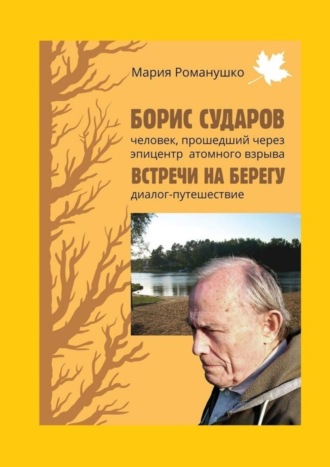 Борис Сударов: человек, прошедший через эпицентр атомного взрыва… Встречи на берегу: диалог-путешествие. 