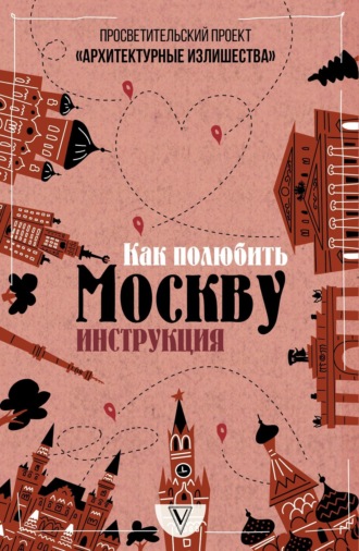 Павел Гнилорыбов. Архитектурные излишества: как полюбить Москву. Инструкция
