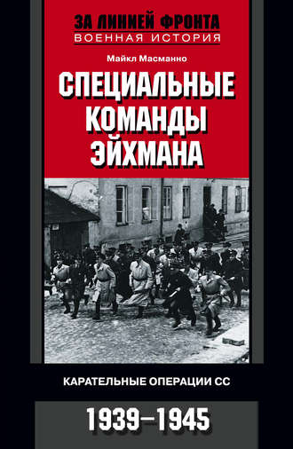 Специальные команды Эйхмана. Карательные операции СС. 1939-1945. Майкл Масманно