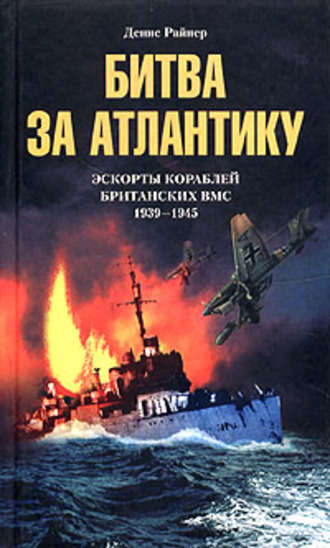Битва за Атлантику. Эскорты кораблей британских ВМС. 1939-1945. Денис Райнер