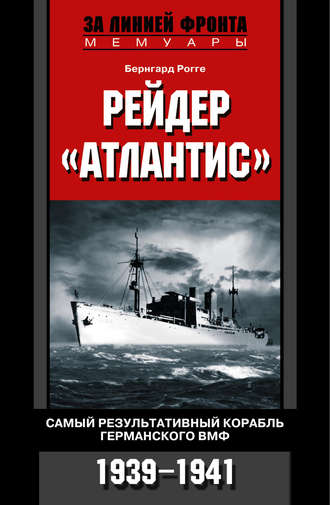 Рейдер «Атлантис». Самый результативный корабль германского ВМФ. 1939-1941. Бернгард Рогге