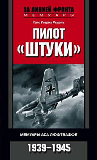 Пилот «Штуки». Мемуары аса люфтваффе. 1939-1945. Ганс Ульрих Рудель