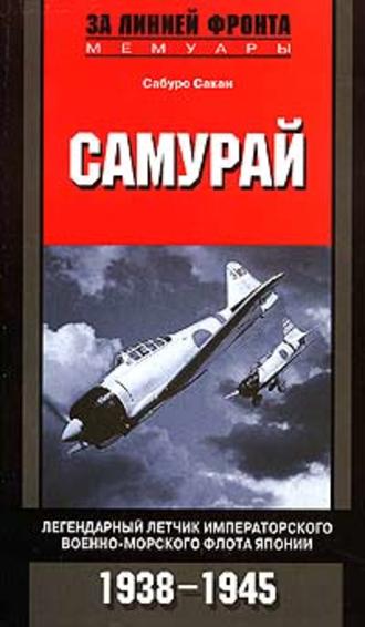 Самурай. Легендарный летчик Императорского военно-морского флота Японии. 1938-1945. Сабуро Сакаи