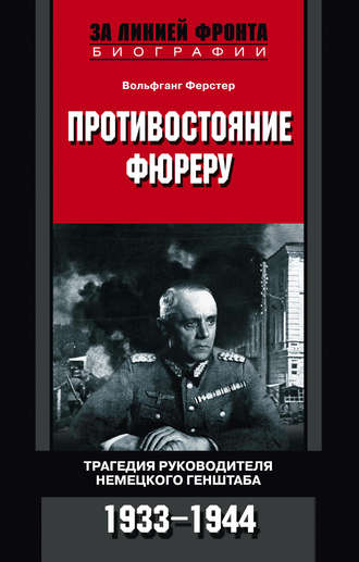 Противостояние фюреру. Трагедия руководителя немецкого Генштаба. 1933-1944. Вольфганг Ферстер