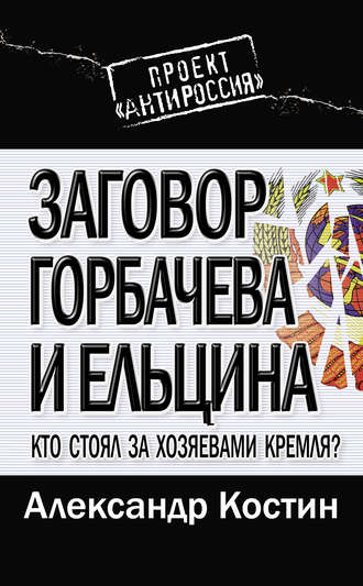 Заговор Горбачева и Ельцина. Кто стоял за хозяевами Кремля?. Александр Костин
