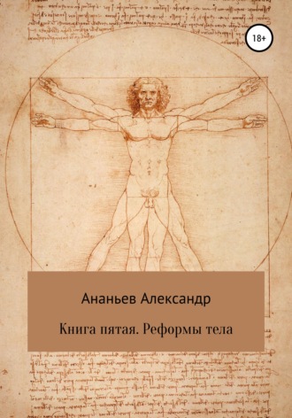 Александр Алексеевич Ананьев. Книга пятая. Реформы тела