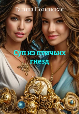 Галина Полынская. Суп из птичьих гнезд