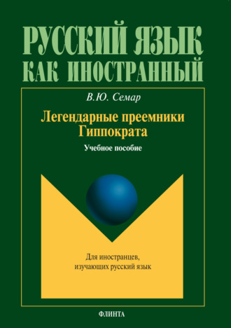 Легендарные преемники Гиппократа. Учебное пособие. В. Ю. Семар