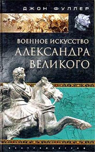 Военное искусство Александра Великого. Джон Фуллер