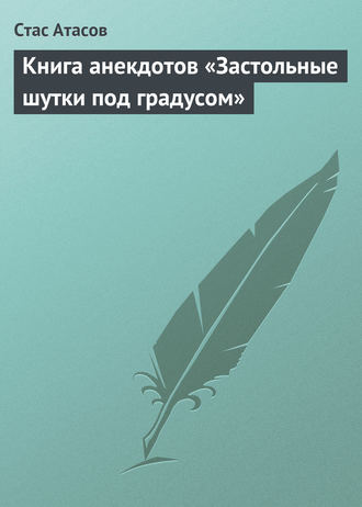 Застольные шутки под градусом. Стас Атасов