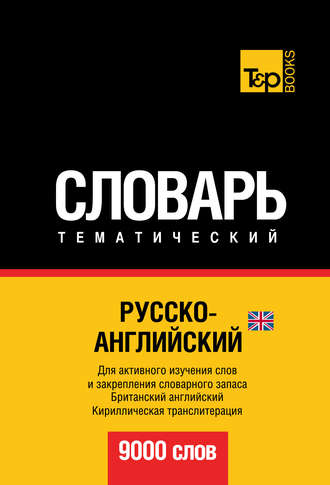 Русско-английский (британский) тематический словарь. 9000 слов. Кириллическая транслитерация. Группа авторов