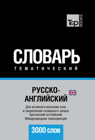 Русско-английский (британский) тематический словарь. 3000 слов. Международная транскрипция. Группа авторов