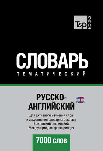 Русско-английский (британский) тематический словарь. 7000 слов. Международная транскрипция. Группа авторов