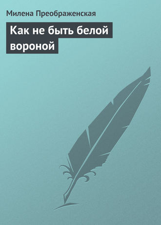 Как не быть белой вороной. Милена Преображенская