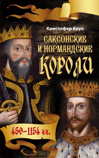 Саксонские и нормандские короли. 450-1154. Кристофер Брук