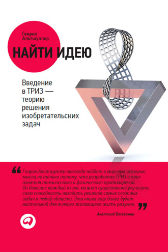 Найти идею. Введение в ТРИЗ – теорию решения изобретательских задач. Генрих Альтшуллер