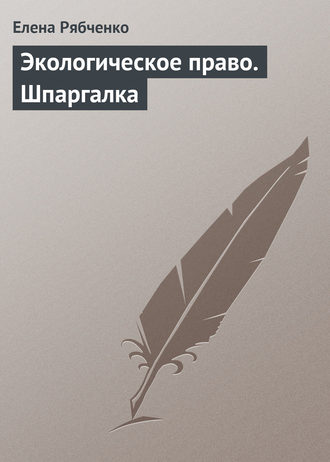 Экологическое право. Шпаргалка. Елена Рябченко