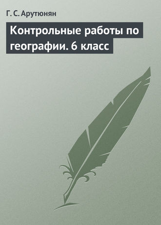 Контрольные работы по географии. 6 класс. Г. С. Арутюнян
