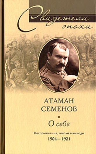О себе. Воспоминания, мысли и выводы. 1904-1921. Григорий Михайлович Семенов