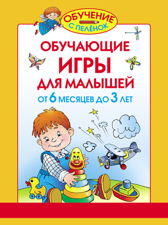 Олеся Жукова. Обучающие игры для малышей. От 6 месяцев до 3 лет