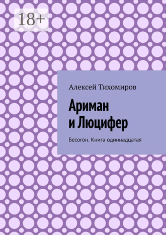 Алексей Тихомиров. Ариман и Люцифер. Бесогон. Книга одиннадцатая