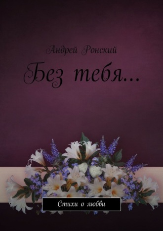 Андрей Ронский. Без тебя… Стихи о любви
