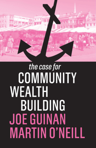 Joe Guinan. The Case for Community Wealth Building