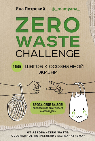Яна Потрекий. Zero Waste Challenge. 155 шагов к осознанной жизни
