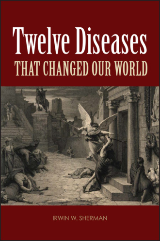Irwin W. Sherman. Twelve Diseases that Changed Our World