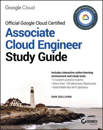 Dan Sullivan. Official Google Cloud Certified Associate Cloud Engineer Study Guide