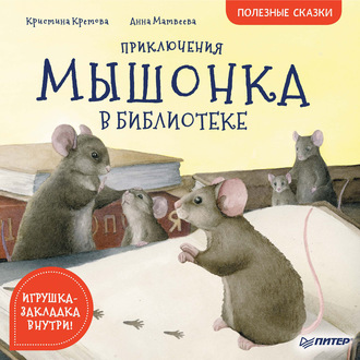 Кристина Кретова. Приключения мышонка в библиотеке. Полезные сказки
