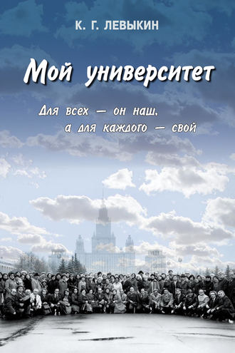 Мой университет: Для всех – он наш, а для каждого – свой. К. Г. Левыкин